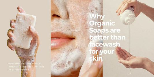 Why Organic Soaps Are Better Than Facewash for Your Skin
